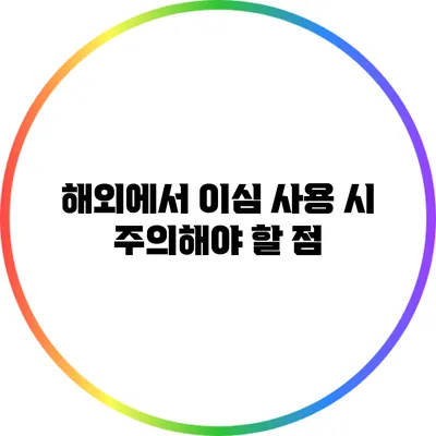 해외에서 이심 사용 시 주의해야 할 점