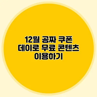 12월 공짜 쿠폰 데이로 무료 콘텐츠 이용하기