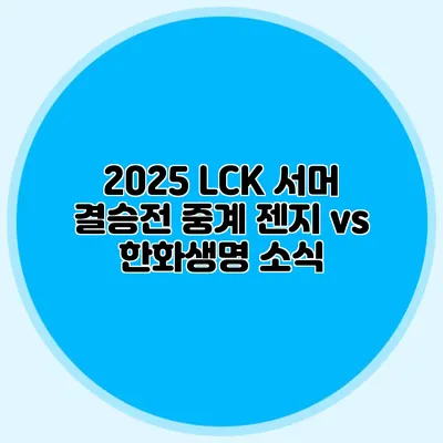 2025 LCK 서머 결승전 중계 젠지 vs 한화생명 소식