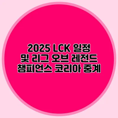 2025 LCK 일정 및 리그 오브 레전드 챔피언스 코리아 중계