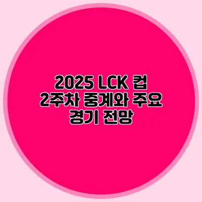 2025 LCK 컵 2주차 중계와 주요 경기 전망