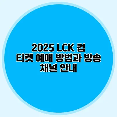 2025 LCK 컵 티켓 예매 방법과 방송 채널 안내