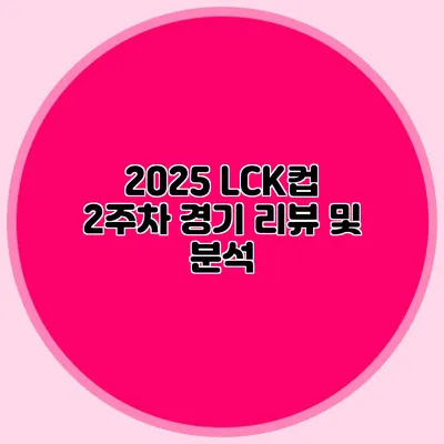 2025 LCK컵 2주차 경기 리뷰 및 분석