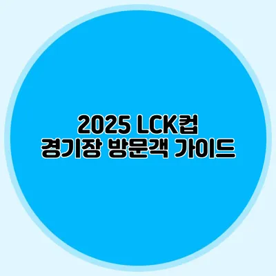 2025 LCK컵 경기장 방문객 가이드