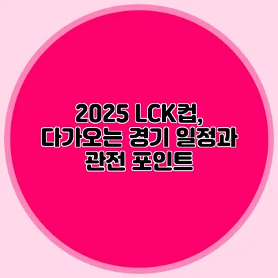 2025 LCK컵, 다가오는 경기 일정과 관전 포인트