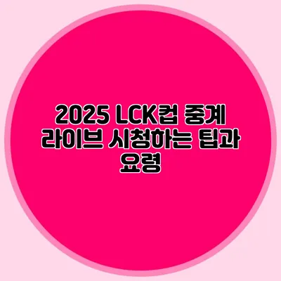 2025 LCK컵 중계 라이브 시청하는 팁과 요령