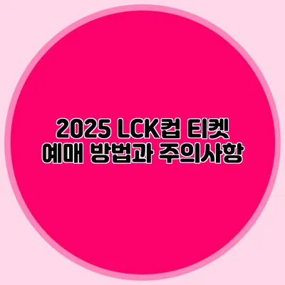 2025 LCK컵 티켓 예매 방법과 주의사항