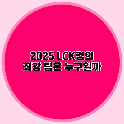 2025 LCK컵의 최강 팀은 누구일까?