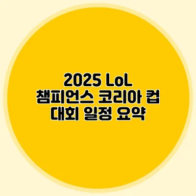 2025 LoL 챔피언스 코리아 컵 대회 일정 요약