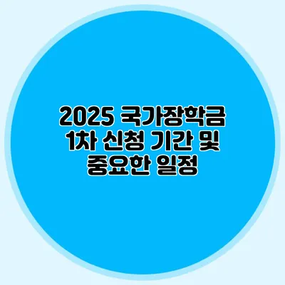 2025 국가장학금 1차 신청 기간 및 중요한 일정