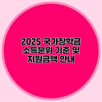 2025 국가장학금 소득분위 기준 및 지원금액 안내