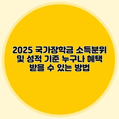 2025 국가장학금 소득분위 및 성적 기준 누구나 혜택 받을 수 있는 방법