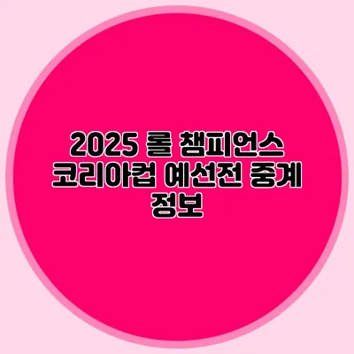 2025 롤 챔피언스 코리아컵 예선전 중계 정보
