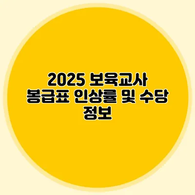 2025 보육교사 봉급표 인상률 및 수당 정보
