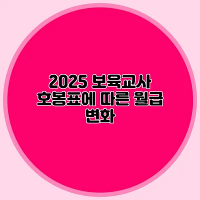 2025 보육교사 호봉표에 따른 월급 변화