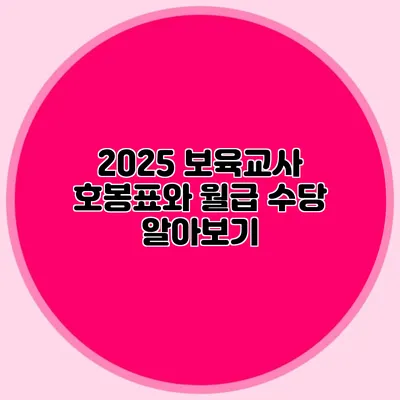 2025 보육교사 호봉표와 월급 수당 알아보기