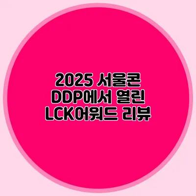 2025 서울콘 DDP에서 열린 LCK어워드 리뷰