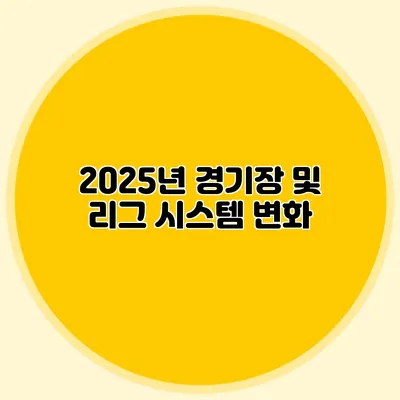 2025년 경기장 및 리그 시스템 변화