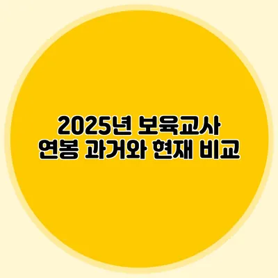 2025년 보육교사 연봉 과거와 현재 비교