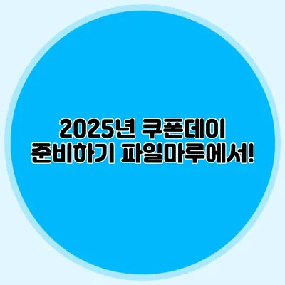 2025년 쿠폰데이 준비하기 파일마루에서!
