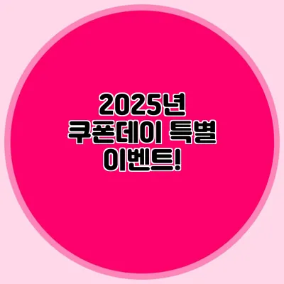 2025년 쿠폰데이 특별 이벤트!