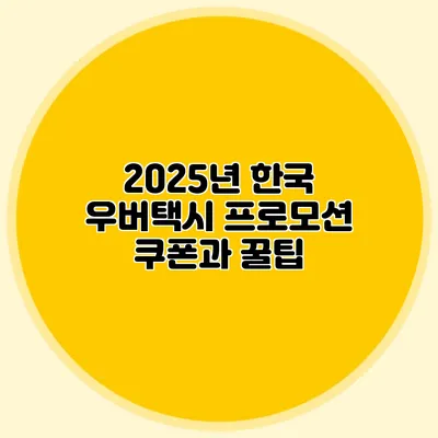2025년 한국 우버택시 프로모션 쿠폰과 꿀팁