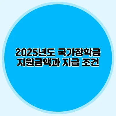 2025년도 국가장학금 지원금액과 지급 조건