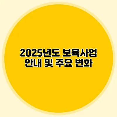 2025년도 보육사업 안내 및 주요 변화