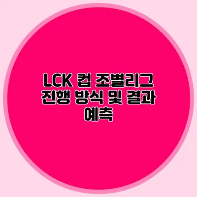 LCK 컵 조별리그 진행 방식 및 결과 예측
