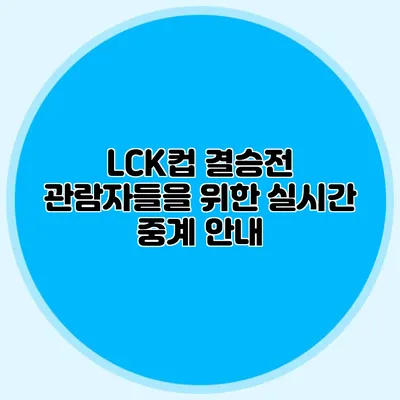 LCK컵 결승전 관람자들을 위한 실시간 중계 안내