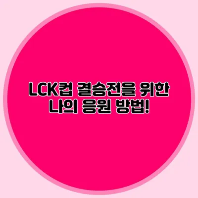 LCK컵 결승전을 위한 나의 응원 방법!