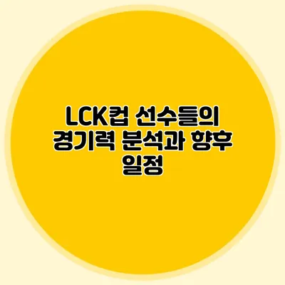 LCK컵 선수들의 경기력 분석과 향후 일정