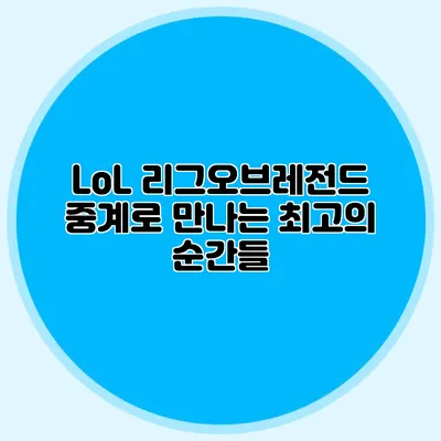 LoL 리그오브레전드 중계로 만나는 최고의 순간들