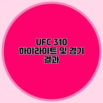 UFC 310 하이라이트 및 경기 결과