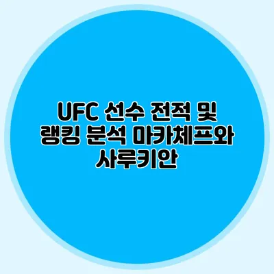 UFC 선수 전적 및 랭킹 분석 마카체프와 사루키안