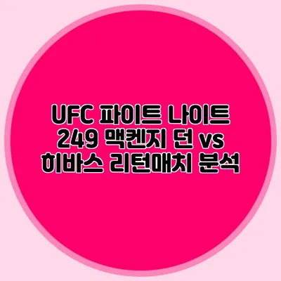 UFC 파이트 나이트 249 맥켄지 던 vs 히바스 리턴매치 분석