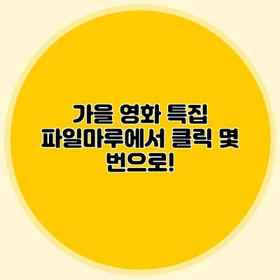 가을 영화 특집 파일마루에서 클릭 몇 번으로!