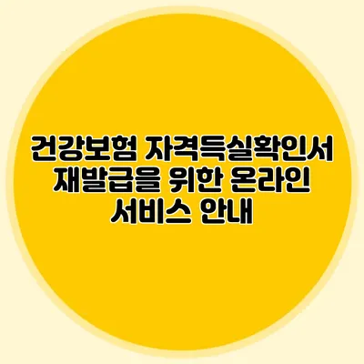 건강보험 자격득실확인서 재발급을 위한 온라인 서비스 안내