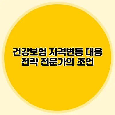 건강보험 자격변동 대응 전략 전문가의 조언