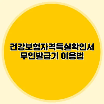 건강보험자격득실확인서 무인발급기 이용법