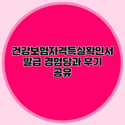 건강보험자격득실확인서 발급 경험담과 후기 공유