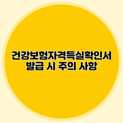 건강보험자격득실확인서 발급 시 주의 사항