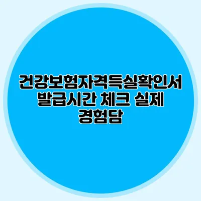 건강보험자격득실확인서 발급시간 체크 실제 경험담