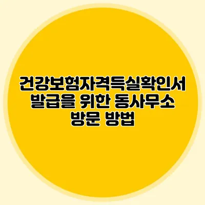건강보험자격득실확인서 발급을 위한 동사무소 방문 방법