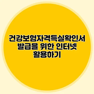 건강보험자격득실확인서 발급을 위한 인터넷 활용하기
