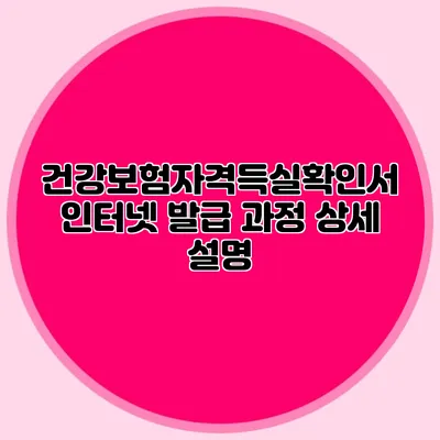 건강보험자격득실확인서 인터넷 발급 과정 상세 설명
