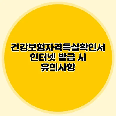 건강보험자격득실확인서 인터넷 발급 시 유의사항