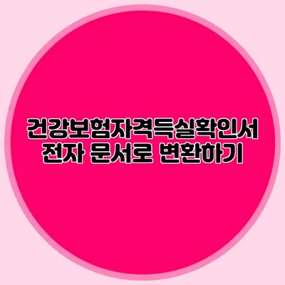 건강보험자격득실확인서 전자 문서로 변환하기