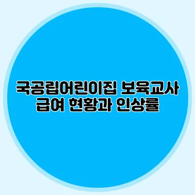 국공립어린이집 보육교사 급여 현황과 인상률