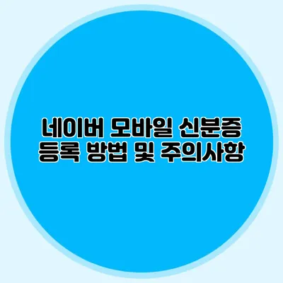 네이버 모바일 신분증 등록 방법 및 주의사항